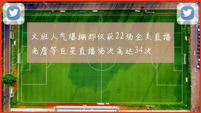 文班人气爆棚却仅获22场全美直播老詹等巨星直播场次高达34次