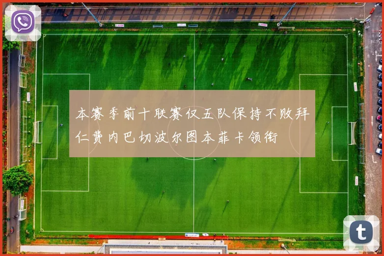 本赛季前十联赛仅五队保持不败拜仁费内巴切波尔图本菲卡领衔