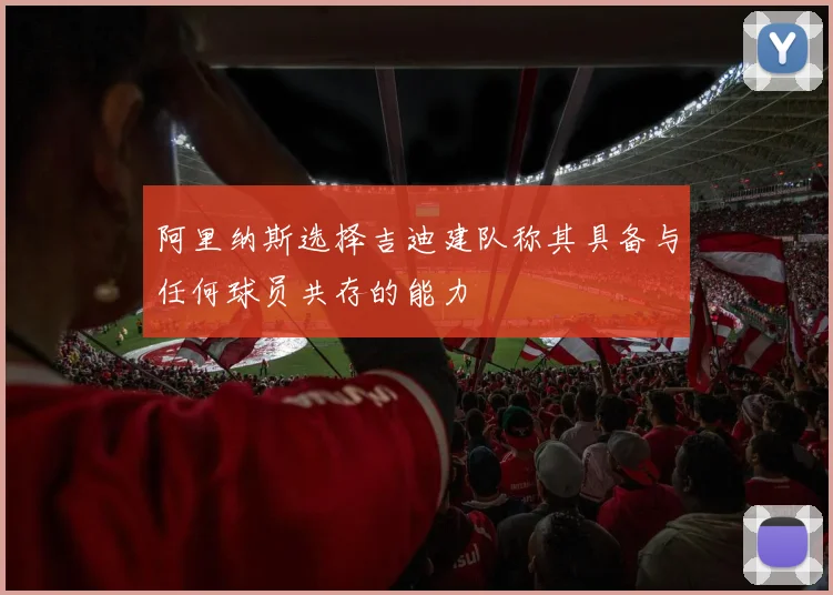 阿里纳斯选择吉迪建队称其具备与任何球员共存的能力