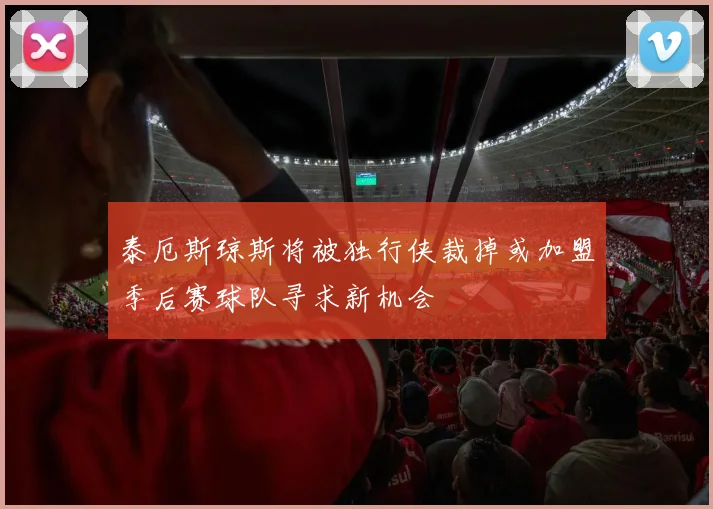 泰厄斯琼斯将被独行侠裁掉或加盟季后赛球队寻求新机会